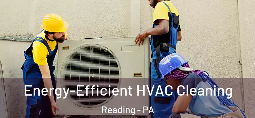 Energy-Efficient HVAC Cleaning Reading - PA