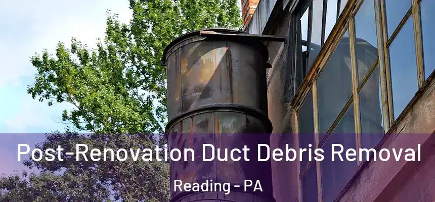 Post-Renovation Duct Debris Removal Reading - PA