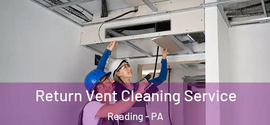  Return Vent Cleaning Service Reading - PA